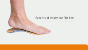 Benefits of Insoles for Flat Feet